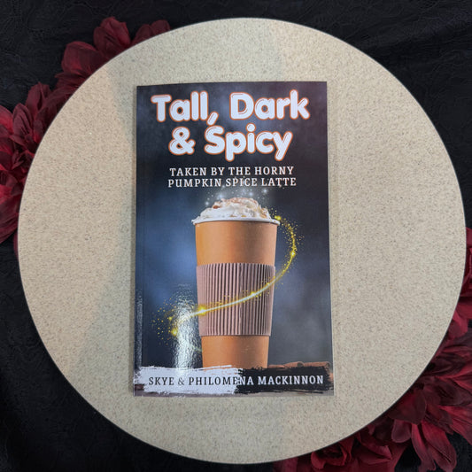 Tall, Dark & Spicy by Skye MacKinnon & Philomena MacKinnon